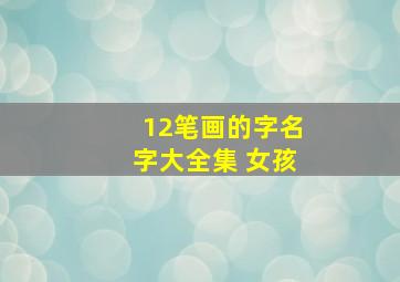 12笔画的字名字大全集 女孩